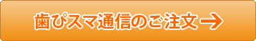 歯ぴスマ通信のご注文
